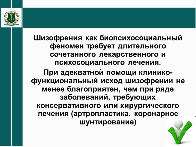 Шизофрения как биопсихосоциальный феномен требует длительного сочетанного лекарственного и психосоциального лечения.  При адекватной